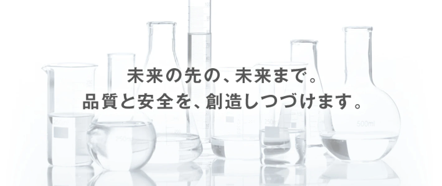 未来の先の、未来まで。品質と安全を、創造しつづけます。