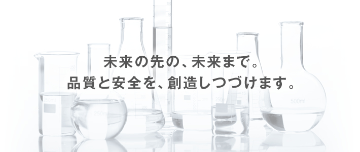 未来の先の、未来まで。品質と安全を、創造しつづけます。